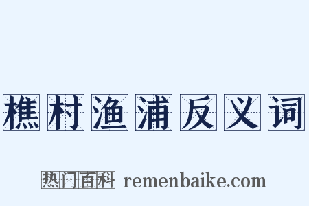 樵村渔浦反义词是什么意思的图片